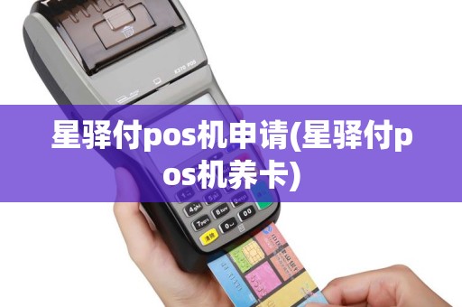 星驿付pos机申请(星驿付pos机养卡)