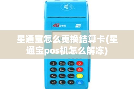 星通宝怎么更换结算卡(星通宝pos机怎么解冻)