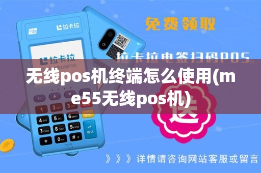 无线pos机终端怎么使用(me55无线pos机)