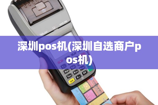 深圳pos机(深圳自选商户pos机)