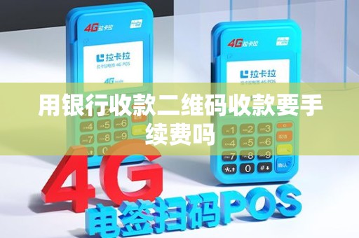 用银行收款二维码收款要手续费吗