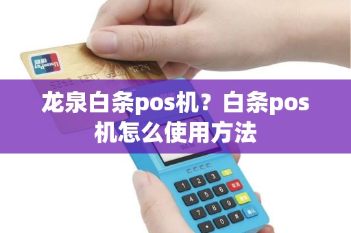 龙泉白条pos机？白条pos机怎么使用方法