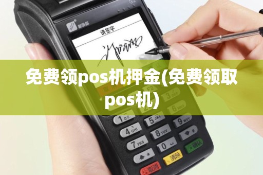免费领pos机押金(免费领取pos机)