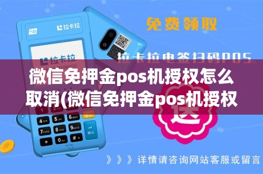 微信免押金pos机授权怎么取消(微信免押金pos机授权)