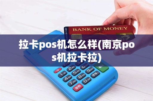 拉卡pos机怎么样(南京pos机拉卡拉)