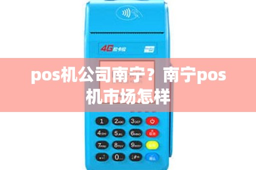 pos机公司南宁？南宁pos机市场怎样