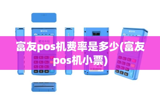 富友pos机费率是多少(富友pos机小票)