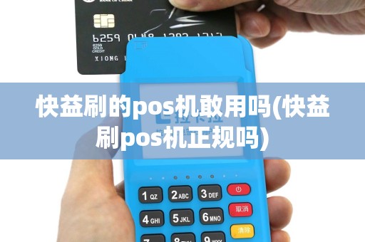 快益刷的pos机敢用吗(快益刷pos机正规吗)
