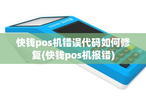 快钱pos机错误代码如何修复(快钱pos机报错)