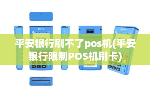 平安银行刷不了pos机(平安银行限制POS机刷卡)