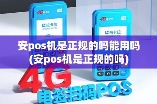 安pos机是正规的吗能用吗(安pos机是正规的吗)