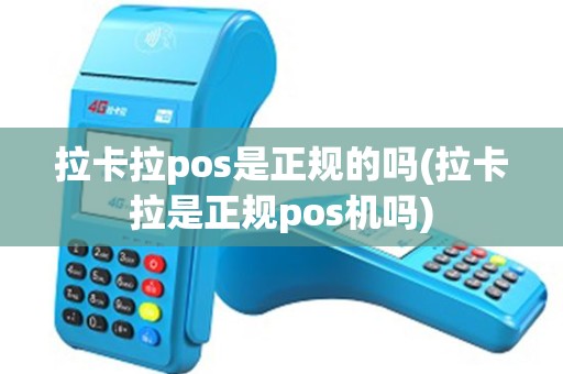 拉卡拉pos是正规的吗(拉卡拉是正规pos机吗)