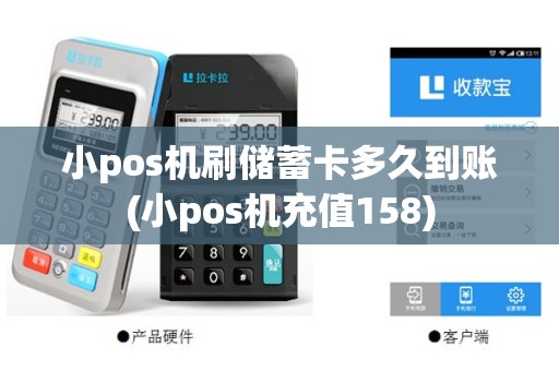 小pos机刷储蓄卡多久到账(小pos机充值158)