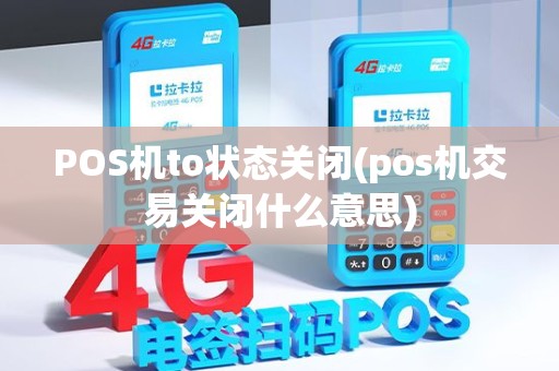 POS机to状态关闭(pos机交易关闭什么意思)