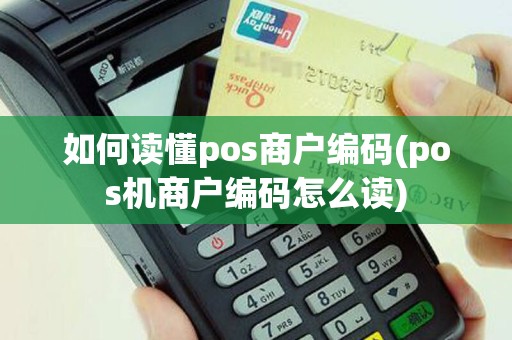 如何读懂pos商户编码(pos机商户编码怎么读)