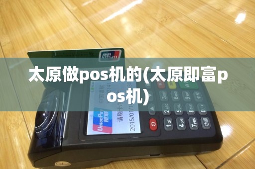 太原做pos机的(太原即富pos机)