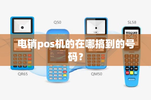 电销pos机的在哪搞到的号码？