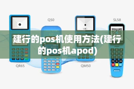 建行的pos机使用方法(建行的pos机apod)