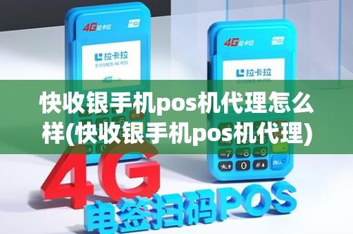 快收银手机pos机代理怎么样(快收银手机pos机代理)
