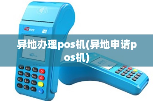 异地办理pos机(异地申请pos机)