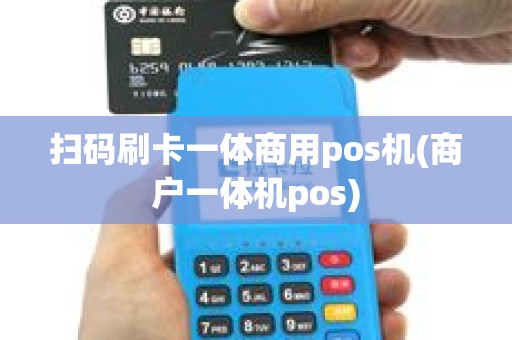扫码刷卡一体商用pos机(商户一体机pos)
