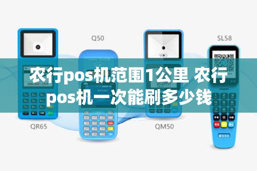 农行pos机范围1公里 农行pos机一次能刷多少钱