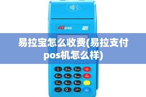 易拉宝怎么收费(易拉支付pos机怎么样)