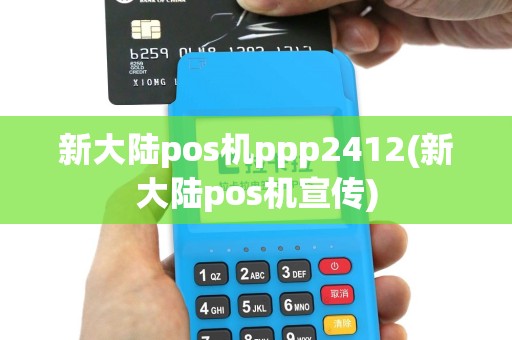 新大陆pos机ppp2412(新大陆pos机宣传)
