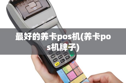 最好的养卡pos机(养卡pos机牌子)