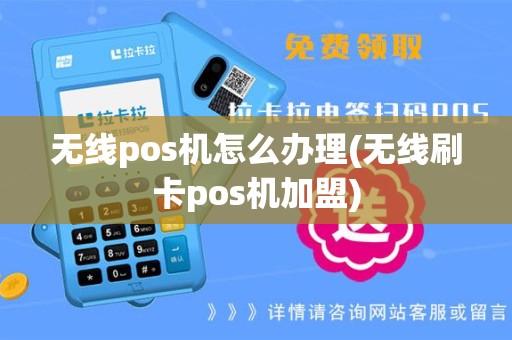 无线pos机怎么办理(无线刷卡pos机加盟)