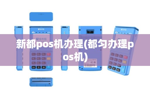 新都pos机办理(都匀办理pos机)