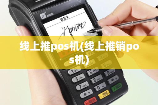 线上推pos机(线上推销pos机)