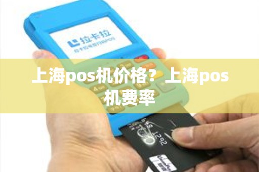 上海pos机价格？上海pos机费率