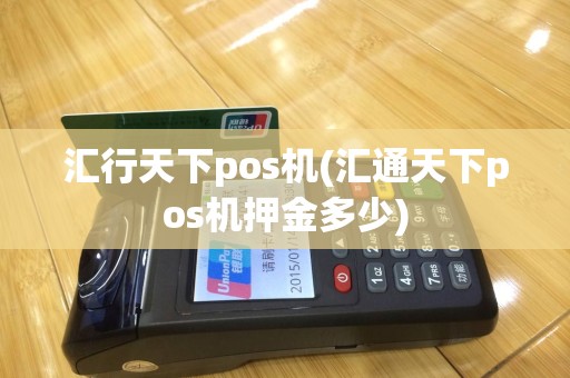 汇行天下pos机(汇通天下pos机押金多少)