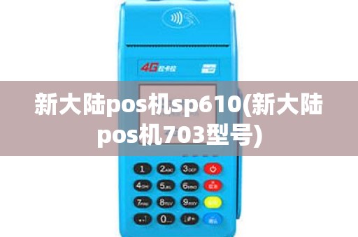 新大陆pos机sp610(新大陆pos机703型号)