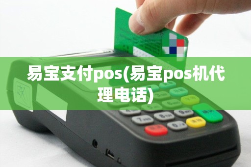 易宝支付pos(易宝pos机代理电话)