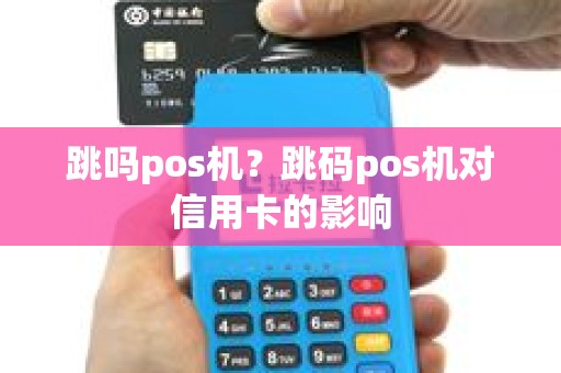 跳吗pos机？跳码pos机对信用卡的影响
