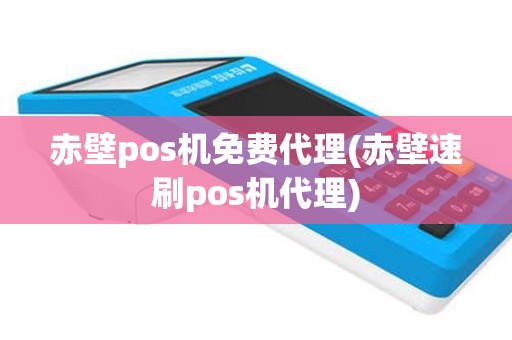 赤壁pos机免费代理(赤壁速刷pos机代理)