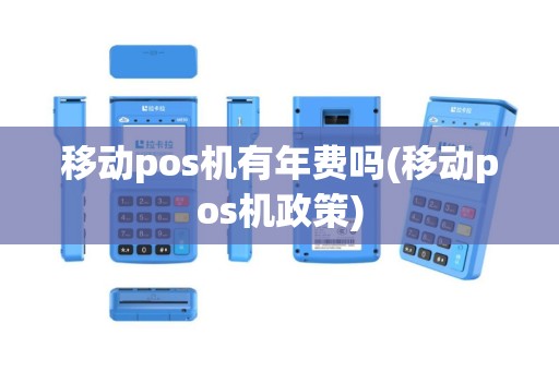 移动pos机有年费吗(移动pos机政策)