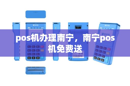 pos机办理南宁，南宁pos机免费送