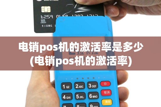 电销pos机的激活率是多少(电销pos机的激活率)