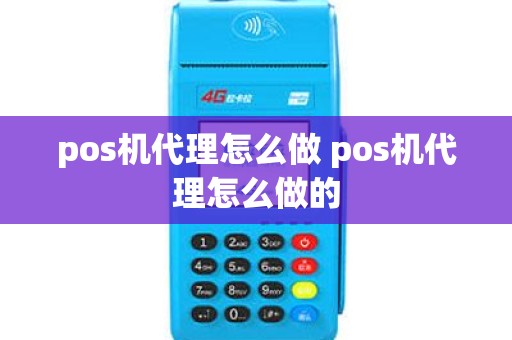 pos机代理怎么做 pos机代理怎么做的