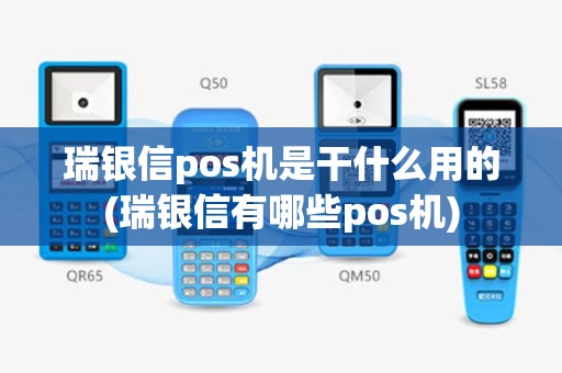 瑞银信pos机是干什么用的(瑞银信有哪些pos机)