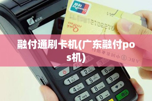 融付通刷卡机(广东融付pos机)
