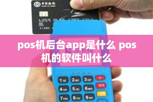 pos机后台app是什么 pos机的软件叫什么