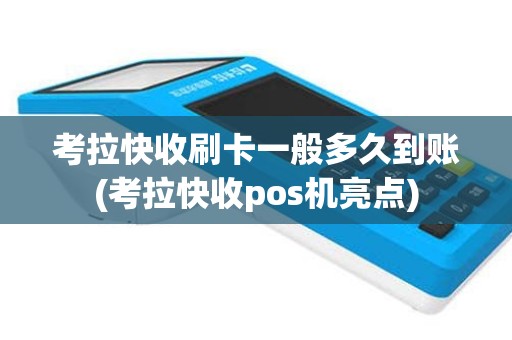 考拉快收刷卡一般多久到账(考拉快收pos机亮点)