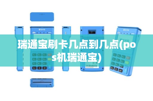 瑞通宝刷卡几点到几点(pos机瑞通宝)