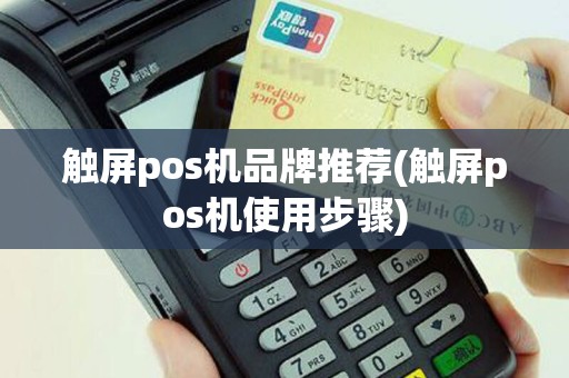 触屏pos机品牌推荐(触屏pos机使用步骤)