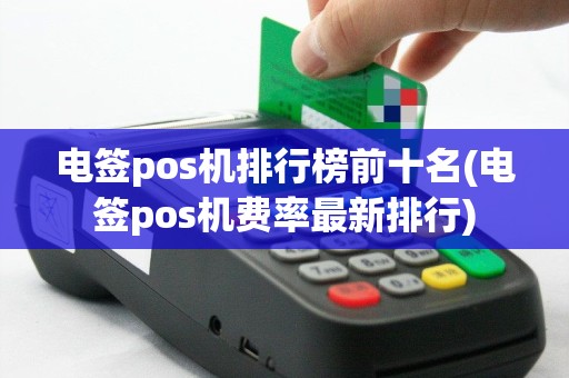 电签pos机排行榜前十名(电签pos机费率最新排行)