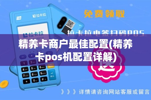 精养卡商户最佳配置(精养卡pos机配置详解)